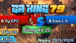 Trận 24 Xà Xía Ngày 20/5/2026 – Điều nết khôn gà quá bướm khó dấ vô nổi